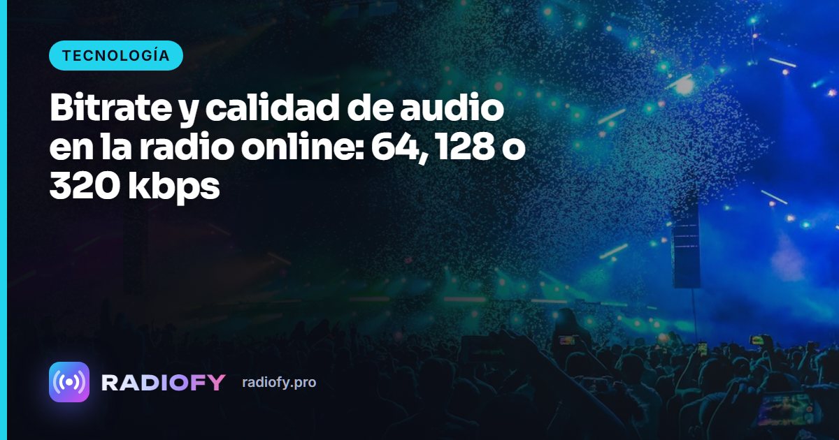 Bitrate y calidad de audio en la radio online: 64, 128 o 320 kbps