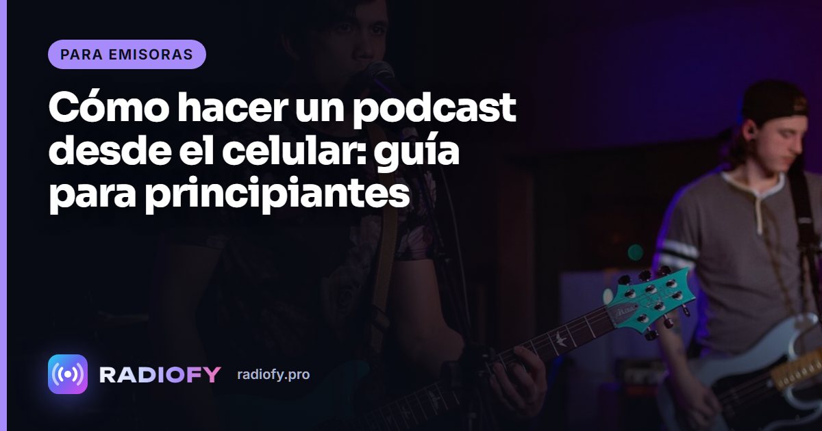 Cómo hacer un podcast desde el celular: guía para principiantes