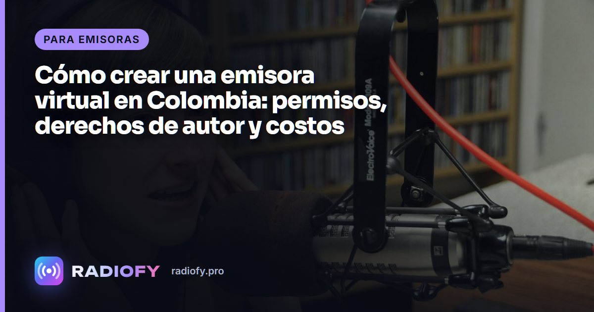 Cómo crear una emisora virtual en Colombia: permisos, derechos de autor y costos