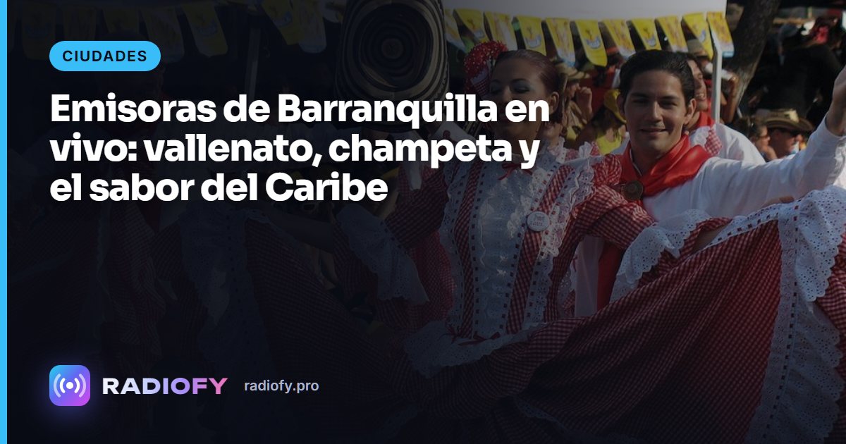 Emisoras de Barranquilla en vivo: vallenato, champeta y el sabor del Caribe
