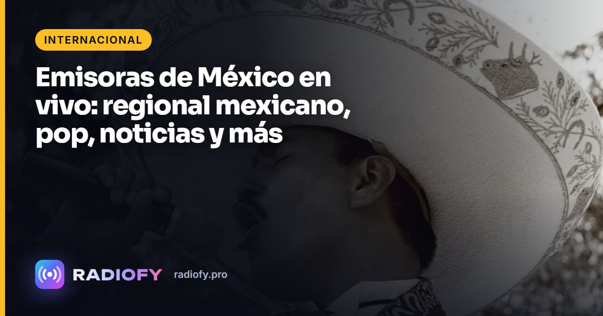 Emisoras de México en vivo: regional mexicano, pop, noticias y más