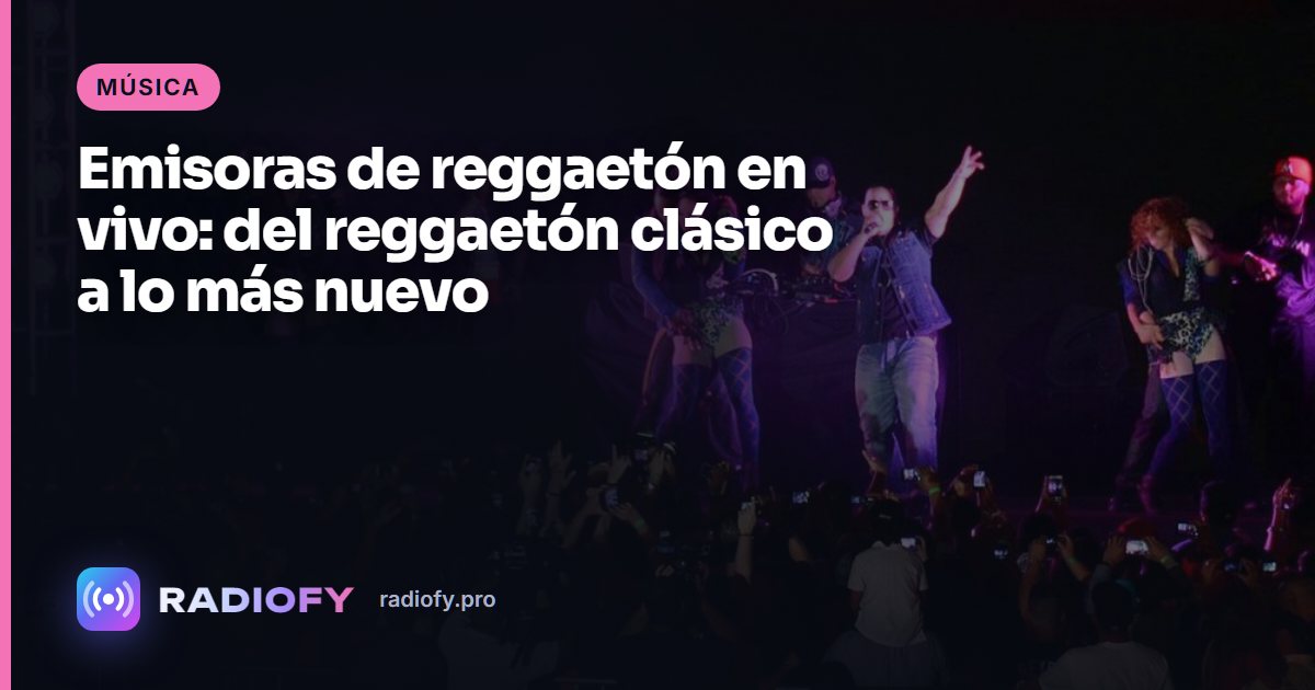 Emisoras de reggaetón en vivo: del reggaetón clásico a lo más nuevo