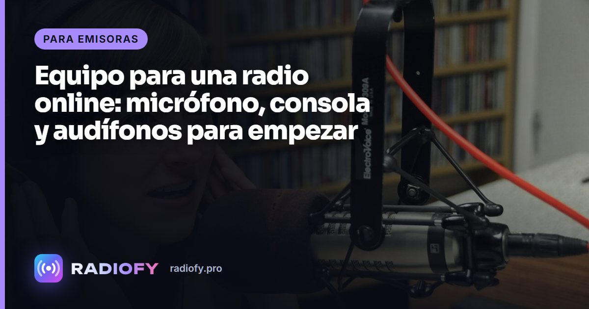 Equipo para una radio online: micrófono, consola y audífonos para empezar