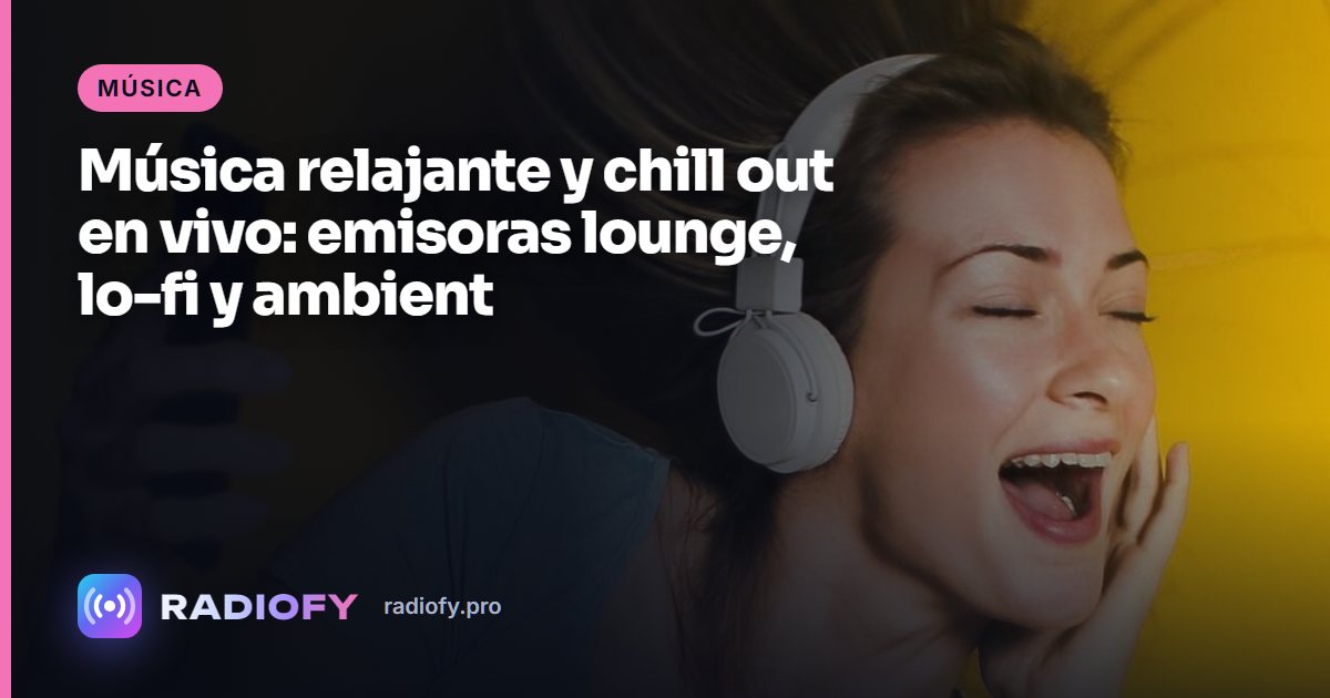 Música relajante y chill out en vivo: emisoras lounge, lo-fi y ambient